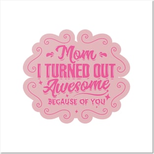 I Turned Out Awesome, Because of You, Mom Posters and Art